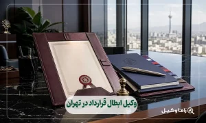 وکیل ابطال قرارداد در تهران
