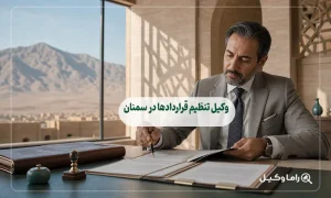 وکیل تنظیم قراردادها در سمنان