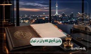 وکیل قاچاق کالا و ارز در تهران