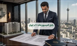 وکیل کمیسیون ماده ۱۰۰ در تهران