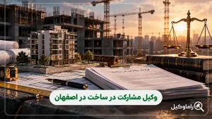 وکیل مشارکت در ساخت در اصفهان