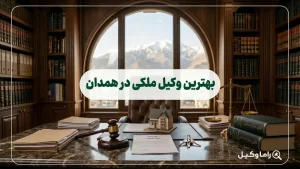 بهترین وکیل ملکی در همدان