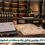وکیل متخصص چک و سفته در اصفهان